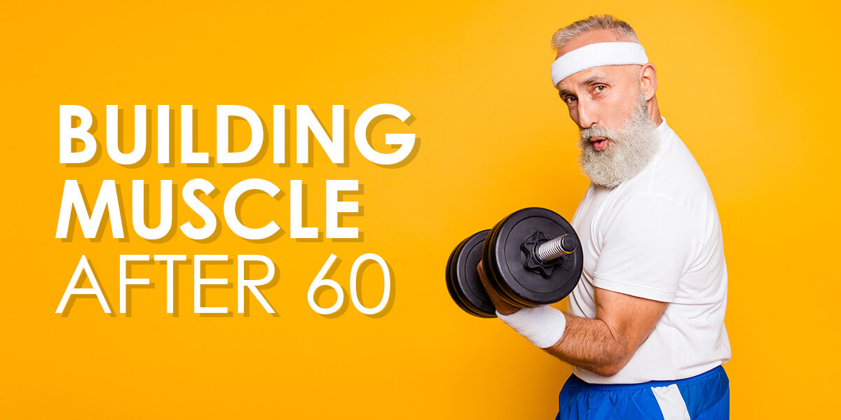 Building Muscle After 60: How Is It Possible?