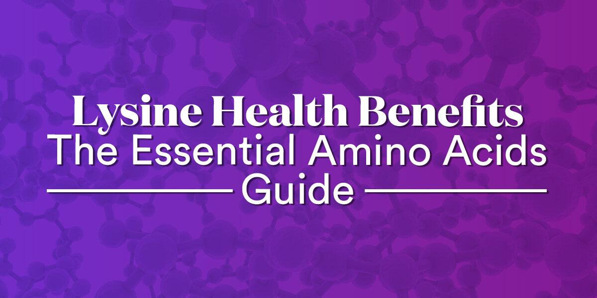 Lysine Health Benefits: The Essential Amino Acids Guide